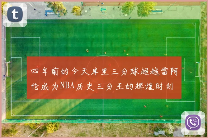 四年前的今天库里三分球超越雷阿伦成为NBA历史三分王的辉煌时刻