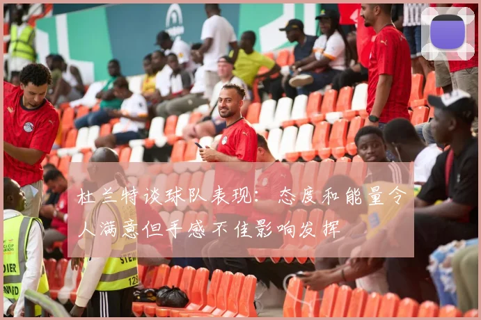 杜兰特谈球队表现：态度和能量令人满意但手感不佳影响发挥